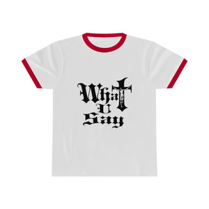 Unisex Ringer Tee - What You Say