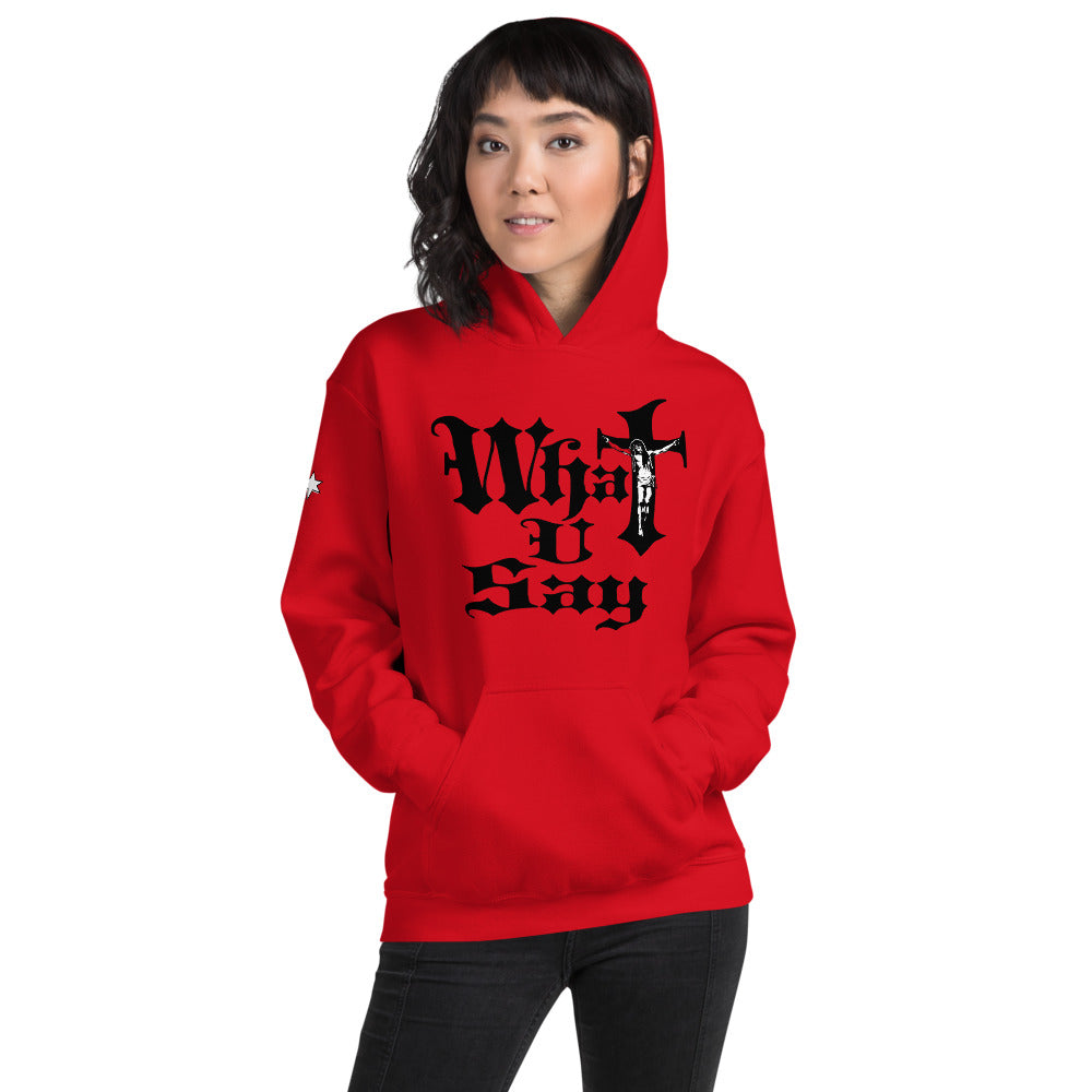 What You Say Unisex Hoodie