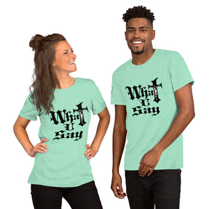 What you Say Unisex T-Shirt