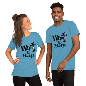 What you Say Unisex T-Shirt